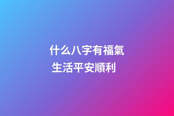 什么八字有福氣 生活平安順利